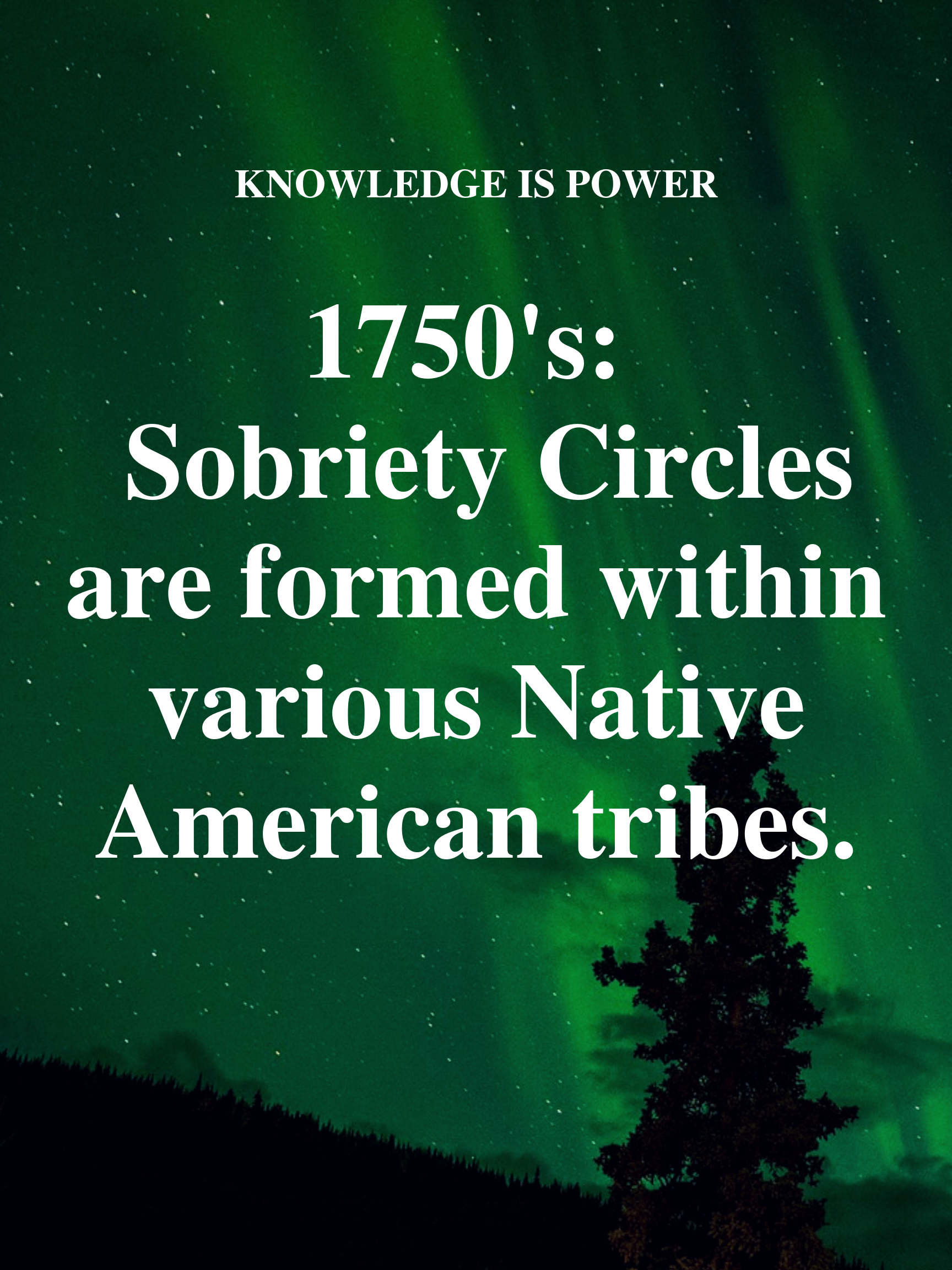 1750's_ Sobriety Circles are formed within various Native American tribes.